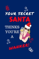 Your Secret Santa Thinks You're A Wanker: Funny Secret Santa Gag Gift Blank Lined Notebook Journal Novelty Christmas Gift Under 10 Dollars Office Colleagues Coworkers Gift 100 Pages 6 x 9 Format 1710175923 Book Cover