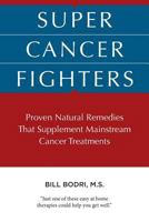 Super Cancer Fighters: Proven Natural Remedies That Supplement Mainstream Cancer Treatments 0615880142 Book Cover