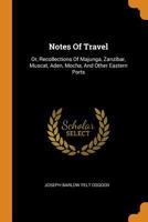 Notes Of Travel: Or, Recollections Of Majunga, Zanzibar, Muscat, Aden, Mocha, And Other Eastern Ports 1016524390 Book Cover
