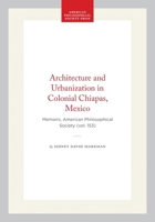 Architecture and Urbanization in Colonial Chiapas, Mexico (Memoirs of the American Philosophical Society) 0871691531 Book Cover