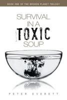 Survival in a Toxic Soup: Book One of the Broken Planet trilogy 1483631656 Book Cover