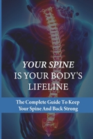 Your Spine Is Your Body's Lifeline: The Complete Guide To Keep Your Spine And Back Strong: How To Relieve Back Pain Fast B096CTX6SZ Book Cover