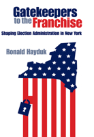 Gatekeepers To The Franchise: Shaping Election Administration In New York 0875803415 Book Cover