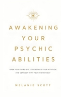 Awakening Your Psychic Abilities: Open Your Third Eye, Strengthen Your Intuition, and Connect With Your Higher Self 1806478919 Book Cover