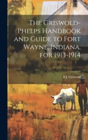 The Griswold-Phelps Handbook and Guide to Fort Wayne, Indiana, for 1913-1914 1021401765 Book Cover