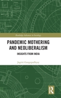 Pandemic Mothering and Neoliberalism: Insights from India (Routledge Advances in Sociology) 1032974370 Book Cover