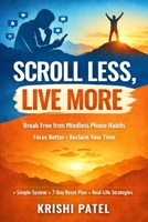 Scroll Less, Live More: A Practical System to Reclaim Focus Without Quitting Technology B0H9LYJ49C Book Cover