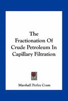 The Fractionation Of Crude Petroleum In Capillary Filtration 0548479984 Book Cover