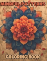 Mindful Patterns: A Tranquil Coloring Experience: Explore Calm and Creativity Through Intricate Designs (Mindful Mandala Patterns) B0CTDBKRT1 Book Cover