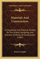 Materials and Construction: A Theoretical and Practical Treatise on the Strains, Designing, and Erection of Works of Construction 1437093809 Book Cover