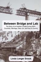 Between Bridge and Lab: The Story of an Austrian Couple During WW1: Courtship, Marriage, Daily Life, and Duty to Country 1490957103 Book Cover
