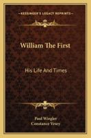 William the First: His Life and Times 1163190187 Book Cover