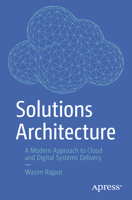 Solutions Architecture: A Modern Approach to Cloud and Digital Systems Delivery 1484296567 Book Cover