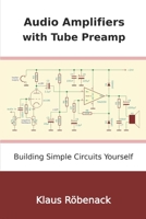 Audio Amplifiers with Tube Preamp: Building Simple Circuits Yourself B08WZL1RC7 Book Cover