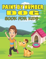 Paint by Number Dog Book for Kids: Dog Coloring by Number Books for Creative Toddlers & Kids - Fun and Educational Dog Paint by Number Children Coloring Book Gift Ideas for Daughter B095GLPVYK Book Cover
