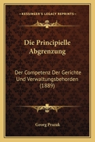 Die Principielle Abgrenzung: Der Competenz Der Gerichte Und Verwaltungsbehorden (1889) 1161119264 Book Cover