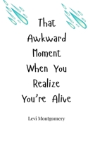 That Awkward Moment When You Realize You're Alive 1805660357 Book Cover