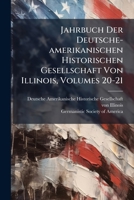 Jahrbuch Der Deutsche-amerikanischen Historischen Gesellschaft Von Illinois, Volumes 20-21... 1273332148 Book Cover