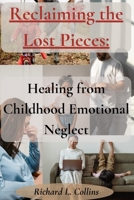 Reclaiming the Lost Pieces: Healing from Childhood Emotional Neglect B0CCCJ4XTK Book Cover