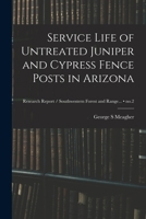 Service Life of Untreated Juniper and Cypress Fence Posts in Arizona; no.2 1015032524 Book Cover