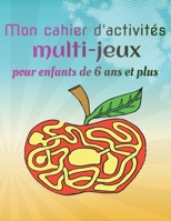 Mon cahier d'activité Multi-jeux pour enfants de 6 ans et plus: Carnet de Jeux et d'exercices: -Mots mêlés- -Mots croisés- -cherche et touve- -Mathéma B088Y1DPX2 Book Cover