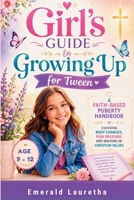 Girl's guide to growing up for Tween: A Faith-Based Puberty Handbook Covering Body Changes, Peer Pressure, and Walking In Christian Values B0H7JQNTY8 Book Cover