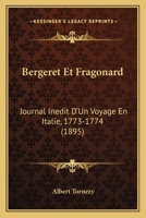 Bergeret Et Fragonard: Journal In�dit d'Un Voyage En Italie, 1773-1774... 1022374567 Book Cover