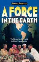 A Force in the Earth: The Move of the Holy Spirit in World Evangelization 0884192490 Book Cover