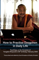 How to Practise Dzogchen in Daily Life: Teachings in Triten Norbutse Monastery, Kathmandu, on the occasion of Yongdzin Rinpoche's 95th birthday, January 2020 1916900526 Book Cover