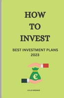 How to Invest: Best Investment Plans 2023 B0BW341BNW Book Cover