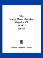 The Young Men's Christian Magazine V3: 1876-77 1120939542 Book Cover