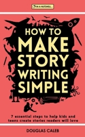 How To Make Story Writing Simple: 7 Essential Steps to Help Kids and Teens Create Stories Readers Will Love 1917295154 Book Cover