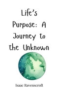 Life's Purpose: A Journey to the Unknown 1805662929 Book Cover