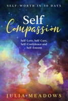 Self-Compassion, Self-Love, Self-Care, Self-Confidence and Self-Esteem Self-Worth in 30 days 1916355072 Book Cover