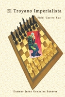 El troyano Imperialista Fidel Castro Ruz: Camino a la verdad lo que NO nos cuentan (Spanish Edition) B09W4BY5VN Book Cover