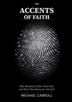 The Accents of Faith: Why Morality Is Older Than God, and What That Means for All of Us B0GVHTRKX3 Book Cover