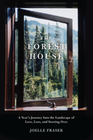 The Forest House: A Year's Journey Into the Landscape of Love, Loss, and Starting Over 1619021137 Book Cover