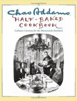 Chas Addams Half-Baked Cookbook: Culinary Cartoons for the Humorously Famished 145169749X Book Cover