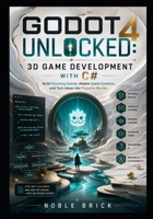 Godot 4 Unlocked: 3D Game Development with C#: Build Stunning 3D Games, Design Smarter Systems, and Create Immersive Player Experiences B0H6KQD6YJ Book Cover