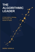 THE ALGORITHMIC LEADER: A Field Guide to Strategy, Governance, and Human-AI Teams B0HDHL4MSR Book Cover