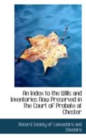 An Index to the Wills and Inventories Now Preserved in The Court of Probate at Chester 0559604343 Book Cover