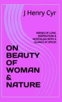 ON BEAUTY OF WOMAN & NATURE: VERSES OF LOVE, INSPIRATION & NOSTALGIA WITH A GLANCE AT SPICES 1967039410 Book Cover