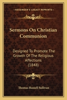 Sermons on Christian Communion: Designed to Promote the Growth of the Religious Affections by Living Ministers 1164937227 Book Cover