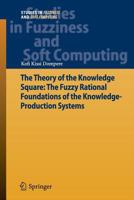 The Theory of the Knowledge Square: The Fuzzy Rational Foundations of the Knowledge-Production Systems 3642445772 Book Cover