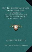 Das Thuringerwalddorf Ruhla Und Seine Umgebung: Eine Culturgeschichtliche Ortskunde Und Ein Freuer Geleitsmann (1867) 1160377162 Book Cover