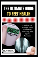 THE ULTIMATE GUIDE TO FEET HEALTH: A Medical And Scientific Guide To Foot Care, Pain Relief, And Injury Prevention B0FSF4B34G Book Cover
