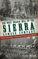 The West Branch Mill of the Sierra Lumber Company: Early Logging in Northeastern California 1609497414 Book Cover