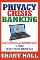 Privacy Crisis Banking: Bank Secrecy Plan & Resource Guide to Protect Identity, Money, and Property 0978657330 Book Cover