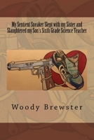My Sentient Sneaker Slept with my Sister and Slaughtered my Son's Sixth Grade Science Teacher 1721583092 Book Cover