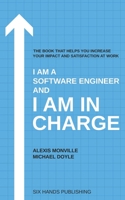 I am a Software Engineer and I am in Charge: The book that helps increase your impact and satisfaction at work B086C3641T Book Cover